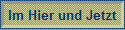 Im Hier und Jetzt